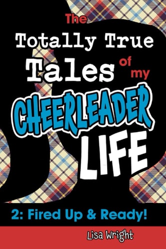 The Totally True Tales of My Cheerleader Life 2 Fired Up & Ready!