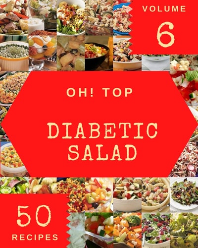 Oh! Top 50 Diabetic Salad Recipes Volume 6 Cook it Yourself with Diabetic Salad Cookbook!