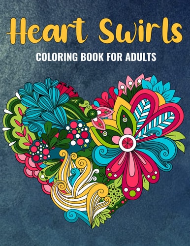 Heart Swirls Coloring Book For Adults An Heart Swirls Coloring Book with Fun Easy, Amusement, Stress Relieving & Much More For Adults, Men, Girls, Boys & Teens