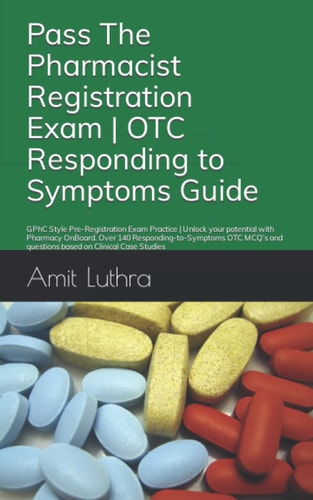 Pass The Pharmacist Registration Exam OTC Responding to Symptoms Guide GPhC Style Pre-Registration Exam Practice Unlock Your Potential with Pharmacy OnBoard. Over 140 Responding-to-Symptoms OTC MCQ's and Questions Based on Clinical Case Studies