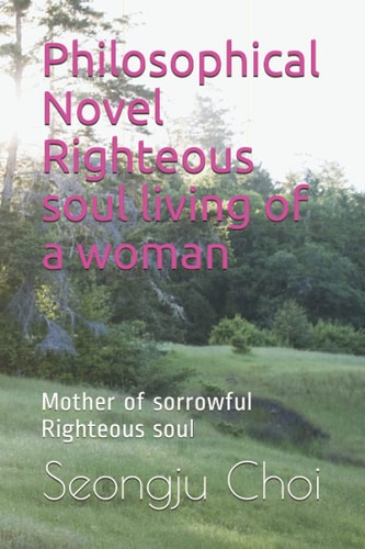 Philosophical Novel Righteous Soul Living of a Woman Mother of Sorrowful Righteous Soul