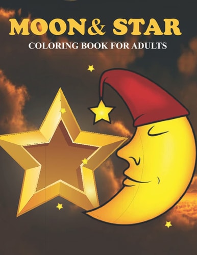 Moon & Star Coloring Book For Adults An Moon & Star Coloring Book with Fun Easy, Amusement, Stress Relieving & Much More For Adults, Men, Girls, Boys & Teens