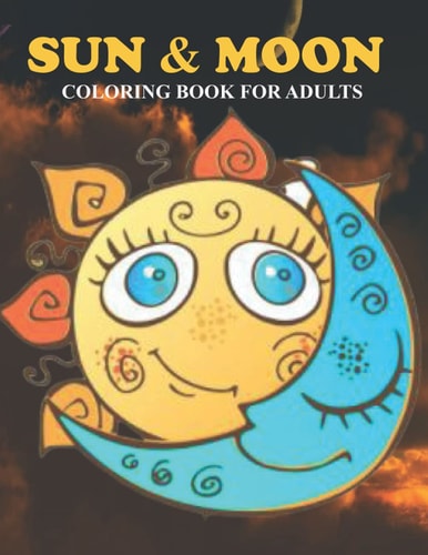 Sun & Moon Coloring Book For Adults An Sun & Moon Coloring Book with Fun Easy, Amusement, Stress Relieving & Much More For Adults, Men, Girls, Boys & Teens