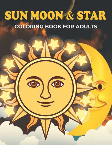 Sun Moon & Star Coloring Book For Adults An Sun Moon & Star Coloring Book with Fun Easy, Amusement, Stress Relieving & Much More For Adults, Men, Girls, Boys & Teens
