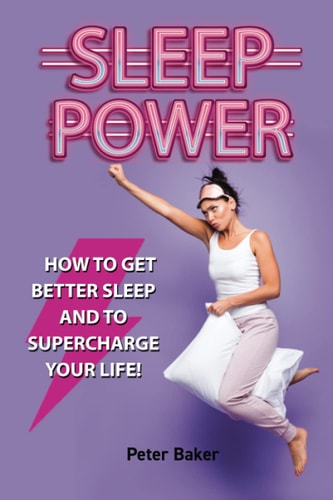 Sleep Power How to Get Better Sleep and to Supercharge Your Life!