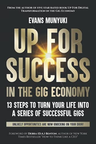 Up For Success In The Gig Economy 13 Steps To Turn Your Life Into A Series Of Successful Gigs