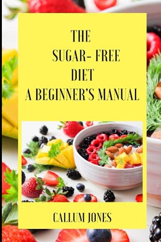 The Sugar Free Diet A Beginner's Manual