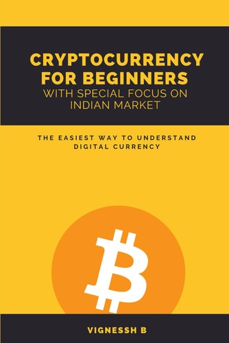 Cryptocurrency for Beginners with Special Focus on Indian Market The Easiest Way to Understand Digital Currency.