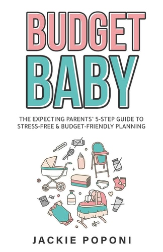 Budget Baby The Expecting Parents' 5-Step Guide to Stress-Free and Budget-Friendly Planning