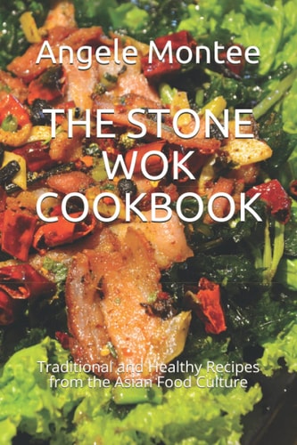 The Stone Wok Cookbook Traditional and Healthy Recipes from the Asian Food Culture