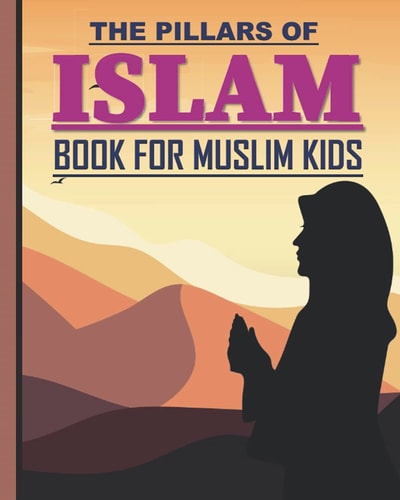 The Pillars of Islam Book for Muslim Kids Aged 7 Years Old and Over