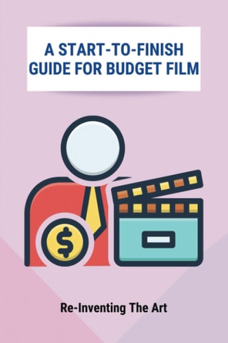 A Start-To-Finish Guide For Budget Film Re-Inventing The Art: No Budget Filmmaking Equipment