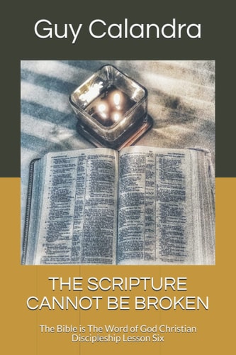 The Scripture Cannot Be Broken The Bible is The Word of God Christian Discipleship Lesson Six
