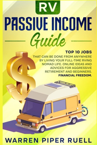 Rv Passive Income Guide Top 10 Jobs That Can Be Done from Anywhere by Living Your Full-Time RVing Nomad Life. Online Ideas and Advices for Aggressive Retirement and Beginners. Financial Freedom.