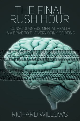 The Final Rush Hour Consciousness, Mental Health and a Drive to the Very Brink of Being