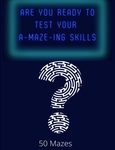 Are You Ready To Test Your A-MAZE-ING Skills? 50 Maze Activity Book