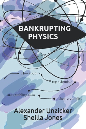 Bankrupting Physics How Today's Top Scientists are Gambling Away Their Credibility
