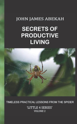 Secrets of Productive Living Timeless Practical Lessons from the Spider
