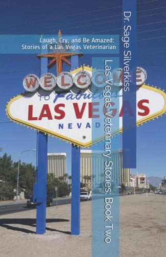 Las Vegas Veterinary Stories Laugh, Cry, and Be Amazed: True Stories of a Las Vegas Veterinarian, Book Two