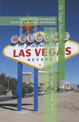 Las Vegas Veterinary Stories Laugh, Cry, and Be Amazed: Stories of a Las Vegas Veterinarian, Book Three