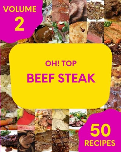 Oh! Top 50 Beef Steak Recipes Volume 2 Home Cooking Made Easy with Beef Steak Cookbook!