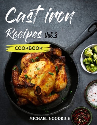 Cast Iron Recipes Cookbook The 25 Best Recipes to Cook with a Cast-Iron Skillet - Every Things You Need in One Pan - Vol.3