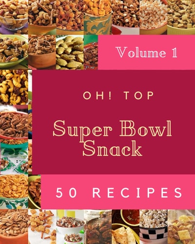 Oh! Top 50 Super Bowl Snack Recipes Volume 1 Enjoy Everyday With Super Bowl Snack Cookbook!