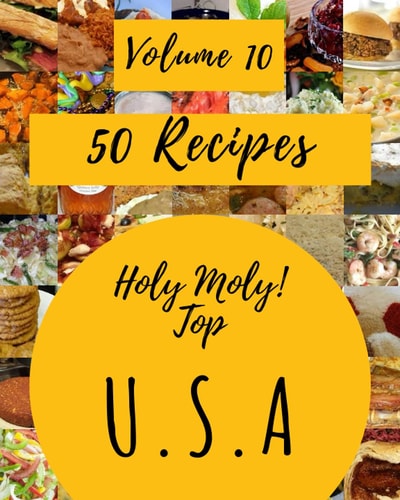 Holy Moly! Top 50 U.S.A Recipes Volume 10 Explore U.S.A Cookbook NOW!