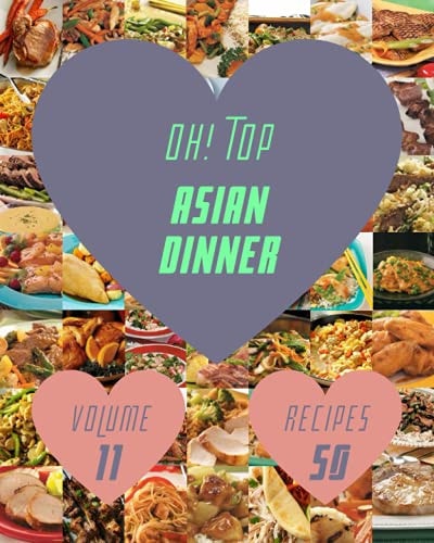 Oh! Top 50 Asian Dinner Recipes Volume 11 Not Just a Asian Dinner Cookbook!