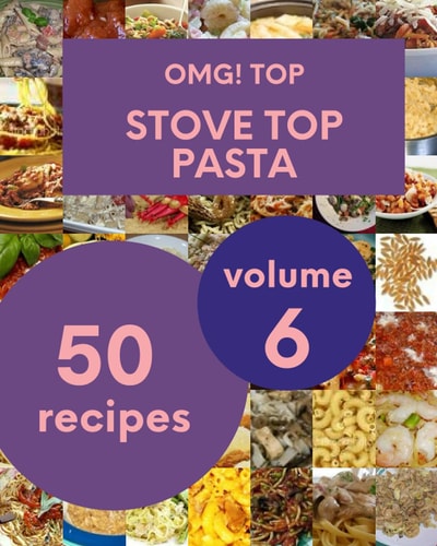 OMG! Top 50 Stove Top Pasta Recipes Volume 6 Save Your Cooking Moments with Stove Top Pasta Cookbook!