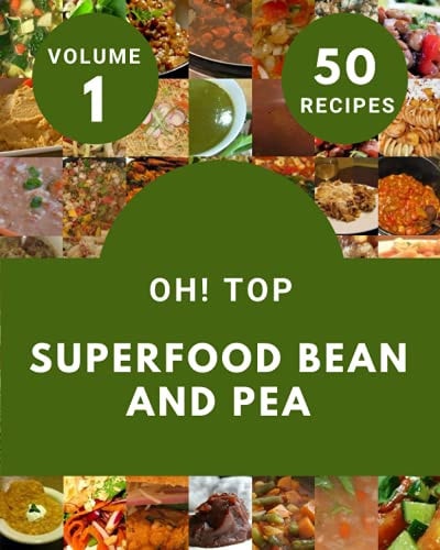 Oh! Top 50 Superfood Bean And Pea Recipes Volume 1 More Than a Superfood Bean And Pea Cookbook