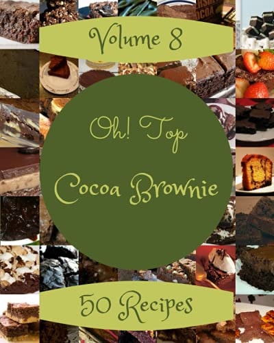 Oh! Top 50 Cocoa Brownie Recipes Volume 8 An One-of-a-kind Cocoa Brownie Cookbook