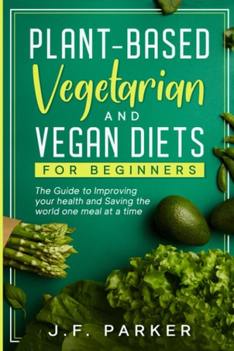 Plant-Based, Vegetarian, and Vegan Diets for Beginners How to Save the World One Meal at a Time