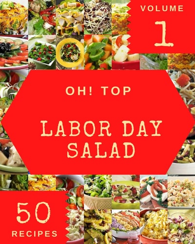 Oh! Top 50 Labor Day Salad Recipes Volume 1 From The Labor Day Salad Cookbook To The Table
