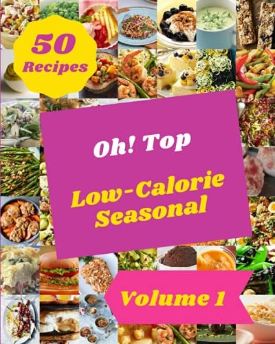 Oh! Top 50 Low-Calorie Seasonal Recipes Volume 1 Start a New Cooking Chapter with Low-Calorie Seasonal Cookbook!