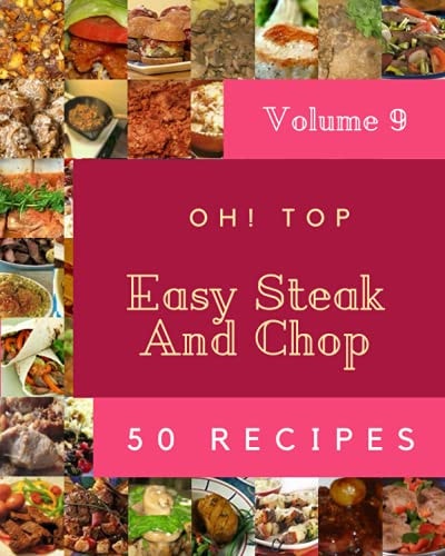 Oh! Top 50 Easy Steak And Chop Recipes Volume 9 A Easy Steak And Chop Cookbook that Novice Can Cook