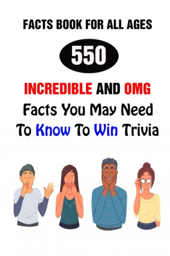 Facts Book For All Ages 550 Incredible And OMG Facts You May Need To Know To Win Trivia