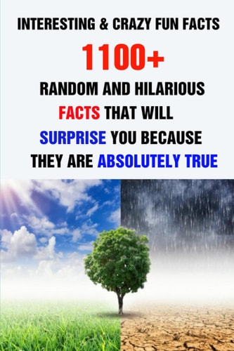 Interesting & Crazy Fun Facts 1100+ Random And Hilarious Facts That Will Surprise You Because They Are Absolutely True