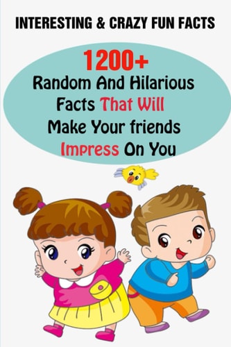 Interesting & Crazy Fun Facts 1200+ Random And Hilarious Facts That Will Make Your Friends Impress On You
