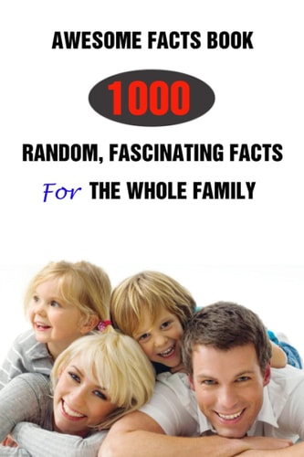 Awesome Facts Book 1000 Random, Fascinating Facts For The Whole Family