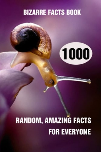 Bizarre Facts Book 1000 Random, Amazing Facts For Everyone