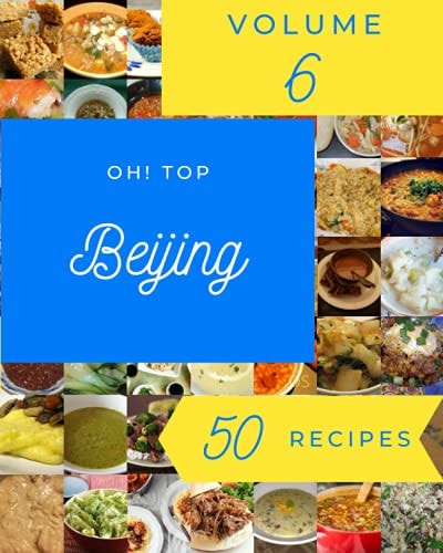 Oh! Top 50 Beijing Recipes Volume 6 Discover Beijing Cookbook NOW!