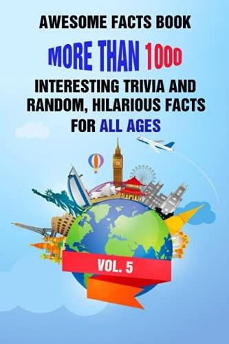 Awesome Facts Book More Than 1000 Interesting Trivia and Random, Hilarious Facts For All Ages Vol. 5