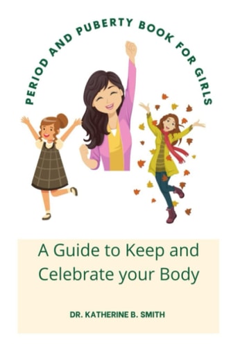 Period and Puberty Book for Girls A Guide to Keep and Celebrate Your Body
