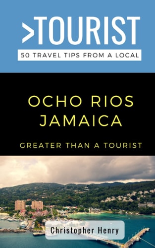 Greater Than a Tourist-Ocho Rios Jamaica 50 Travel Tips from a Local