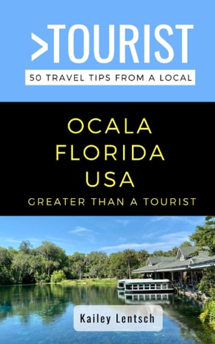 Greater Than a Tourist-Ocala Florida USA 50 Travel Tips from a Local