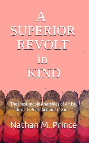 A Superior Revolt in Kind The Inestimable Anarchies of Artist, Boxer & Poet, Arthur Cravan