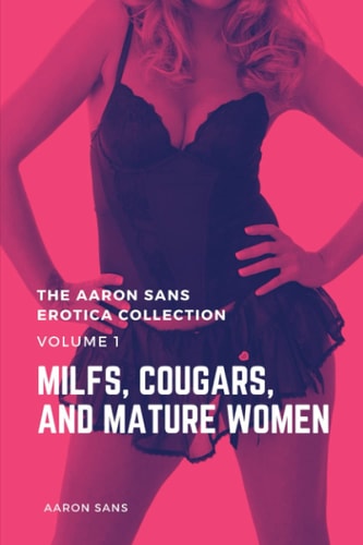 The Aaron Sans Erotica Collection Volume 1 MILFs, Cougars, and Mature Women