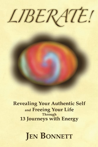 Liberate! Revealing Your Authentic Self and Freeing Your Life Through 13 Journeys with Energy