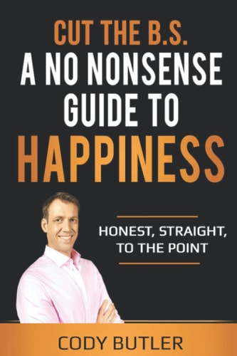 Cut The B.S A No Nonsense Guide To Happiness